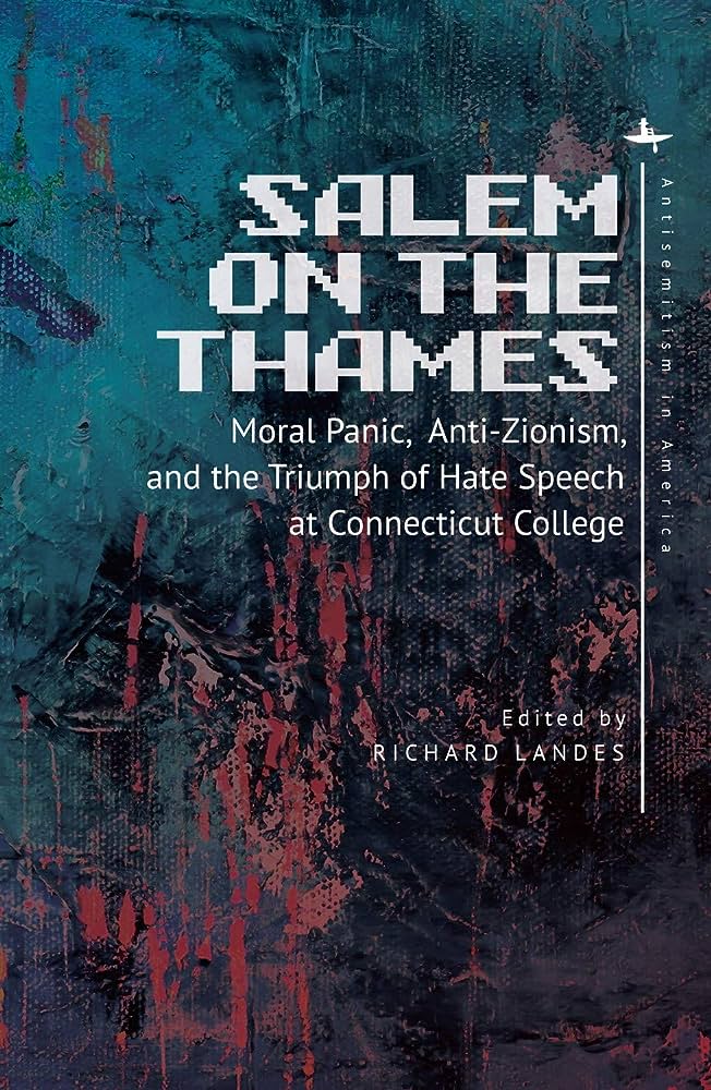Salem on the Thames: Moral Panic, Anti-Zionism, and the Triumph of Hate  Speech at Connecticut College (Antisemitism in America): Landes, Richard:  9781644690987: Amazon.com: Books